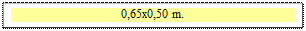 Zone de Texte: 0,65x0,50 m.

