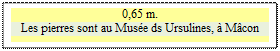 Zone de Texte: 0,65 m.
Les pierres sont au Mus�e ds Ursulines, � M�con

