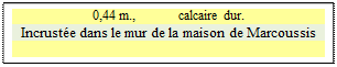 Zone de Texte: 0,44 m.,             calcaire dur.
Incrust�e dans le mur de la maison de Marcoussis


