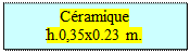 Zone de Texte: C�ramique
h.0,35x0.23 m.
