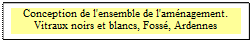 Zone de Texte: Conception de l'ensemble de l'am&eacute;nagement.  Vitraux noirs et blancs, Foss&eacute;, Ardennes
 

