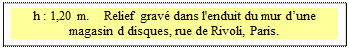 Zone de Texte: h : 1,20 m.    Relief grav&eacute; dans l'enduit du mur d’une magasin d disques, rue de Rivoli, Paris.

