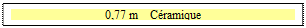 Zone de Texte: 0,77 m    C�ramique

