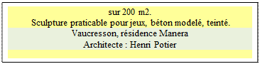 Zone de Texte: sur 200 m2.  
 Sculpture praticable pour jeux, b&eacute;ton model&eacute;, teint&eacute;.
Vaucresson, r&eacute;sidence Manera
Architecte : Henri Potier

