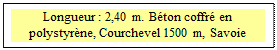Zone de Texte: Longueur : 2,40 m. B&eacute;ton coffr&eacute; en polystyr&egrave;ne, Courchevel 1500 m, Savoie