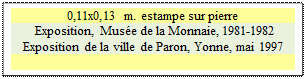 Zone de Texte: 0,11x0,13 m. estampe sur pierre
 Exposition, Mus�e de la Monnaie, 1981-1982 
Exposition de la ville de Paron, Yonne, mai 1997
 
