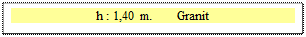 Zone de Texte: h : 1,40 m.       Granit 

