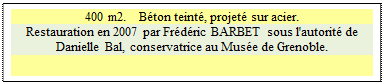 Zone de Texte: 400 m2.   B�ton teint�, projet� sur acier.
Restauration en 2007 par Fr�d�ric BARBET sous l'autorit� de Danielle Bal, conservatrice au Mus�e de Grenoble.

