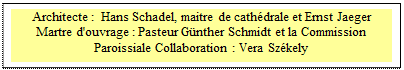 Zone de Texte: Architecte :  Hans Schadel, maitre de cath�drale et Ernst Jaeger 
Martre d'ouvrage : Pasteur G�nther Schmidt et la Commission Paroissiale Collaboration : Vera Sz�kely 
