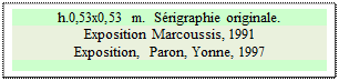 Zone de Texte: h.0,53x0,53 m.  S�rigraphie originale.
Exposition Marcoussis, 1991  
Exposition,  Paron, Yonne, 1997


