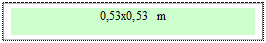 Zone de Texte: 0,53x0,53 m 