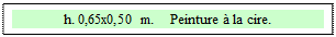 Zone de Texte: h. 0,65x0,50 m.    Peinture � la cire. 