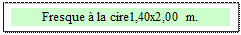Zone de Texte: Fresque � la cire1,40x2,00 m.