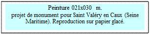 Zone de Texte: Peinture 021x030 m.
projet de monument pour Saint Val�ry en Caux (Seine Maritime). Reproduction sur papier glac�.


