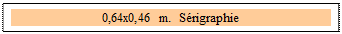 Zone de Texte: 0,64x0,46 m.  S�rigraphie