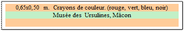 Zone de Texte: 0,65x0,50 m.  Crayons de couleur. (rouge, vert, bleu, noir)
Mus�e des  Ursulines, M�con

