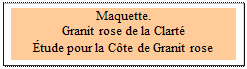 Zone de Texte: Maquette.
Granit rose de la Clart�
�tude pour la C�te de Granit rose
