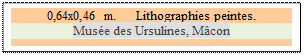 Zone de Texte: 0,64x0,46 m. 	 Lithographies peintes.
Mus�e des Ursulines, M�con

