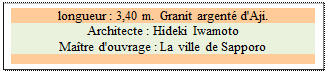 Zone de Texte: longueur : 3,40 m. Granit argent� d'Aji. 
Architecte : Hideki Iwamoto 
Ma�tre d'ouvrage : La ville de Sapporo

