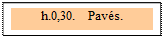 Zone de Texte: h.0,30.   Pav&eacute;s. 