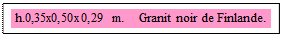 Zone de Texte: h.0,35x0,50x0,29 m.    Granit noir de Finlande. 