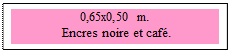 Zone de Texte: 0,65x0,50 m.
 Encres noire et caf�. 
