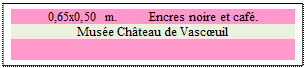 Zone de Texte: 0,65x0,50 m. 	 Encres noire et caf�. 
Mus�e Ch�teau de Vasc�uil

