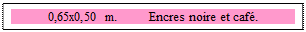 Zone de Texte: 0,65x0,50 m. 	 Encres noire et caf�. 