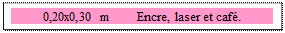 Zone de Texte: 0,20x0,30 m	Encre, laser et caf&eacute;.
