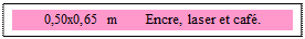 Zone de Texte: 0,50x0,65 m	Encre, laser et caf�.
